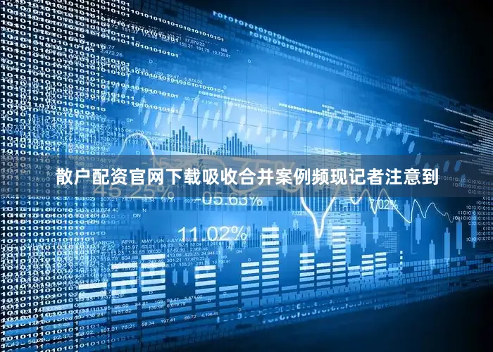散户配资官网下载　　吸收合并案例频现　　记者注意到