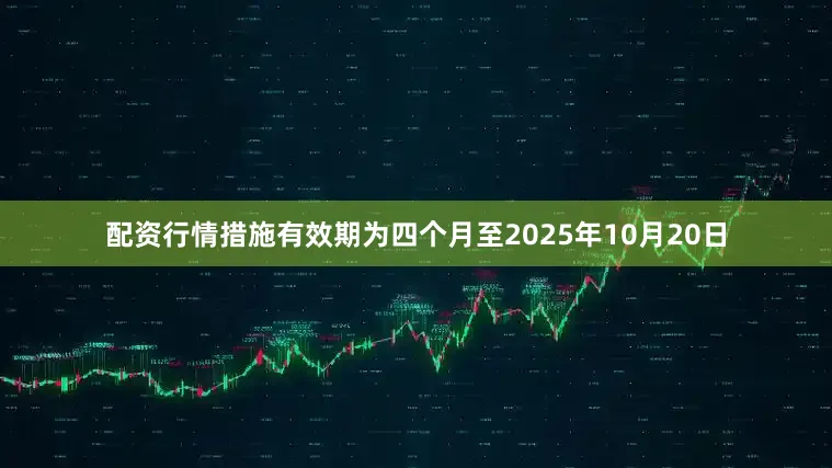 配资行情措施有效期为四个月至2025年10月20日
