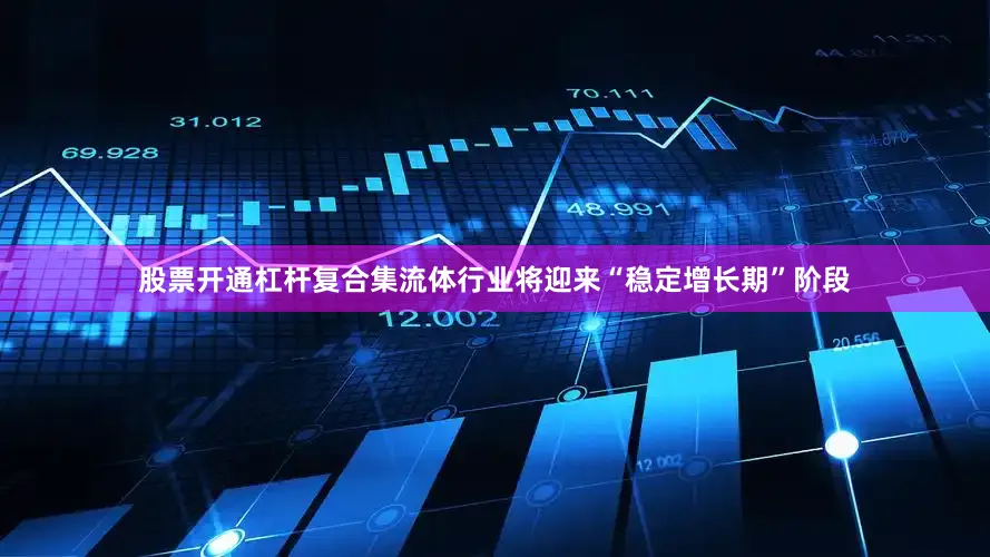 股票开通杠杆复合集流体行业将迎来“稳定增长期”阶段