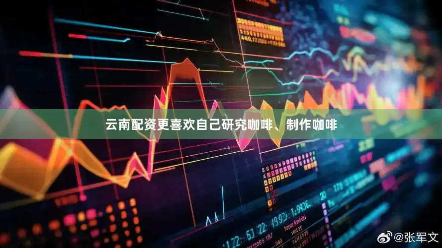云南配资更喜欢自己研究咖啡、制作咖啡