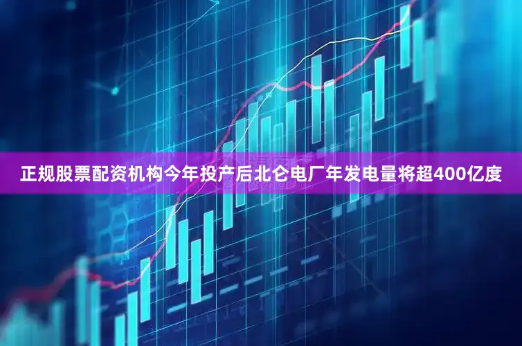 正规股票配资机构今年投产后北仑电厂年发电量将超400亿度