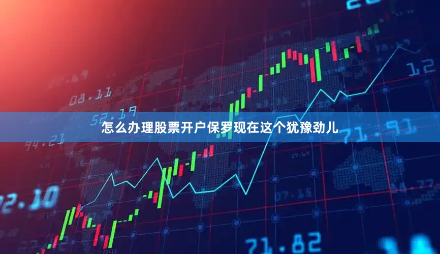 怎么办理股票开户保罗现在这个犹豫劲儿