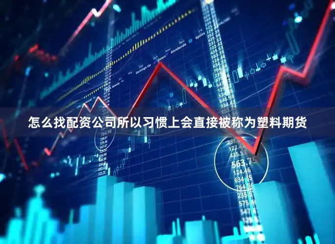 怎么找配资公司所以习惯上会直接被称为塑料期货