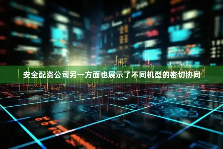 安全配资公司另一方面也展示了不同机型的密切协同