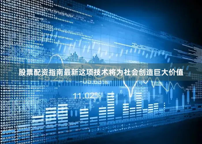 股票配资指南最新这项技术将为社会创造巨大价值