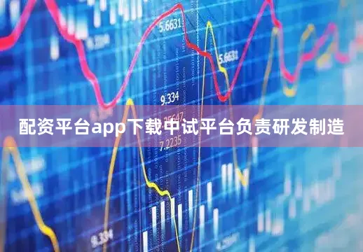 配资平台app下载中试平台负责研发制造