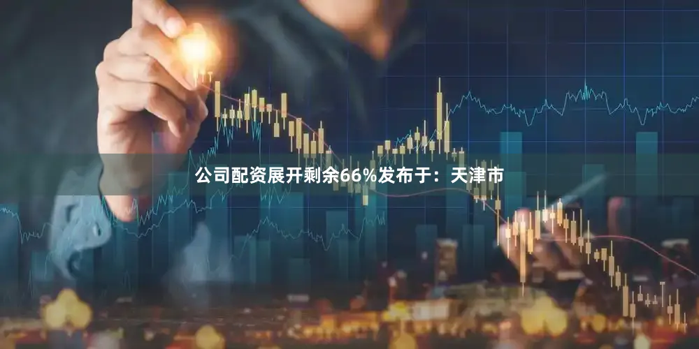 公司配资展开剩余66%发布于：天津市