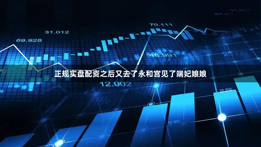 正规实盘配资之后又去了永和宫见了端妃娘娘